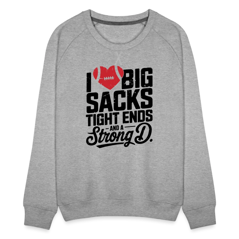 I Love Big Sacks Tight Ends and A Strong D Women’s Premium Sweatshirt (Football Season)