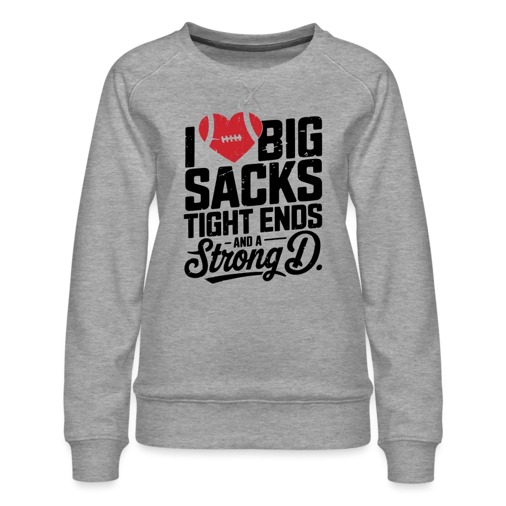 I Love Big Sacks Tight Ends and A Strong D Women’s Premium Sweatshirt (Football Season)