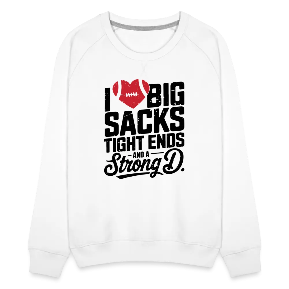 I Love Big Sacks Tight Ends and A Strong D Women’s Premium Sweatshirt (Football Season)