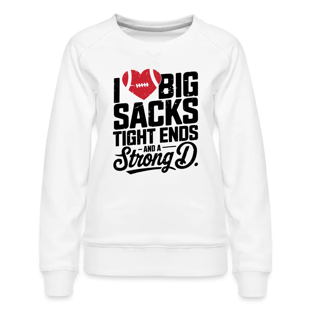 I Love Big Sacks Tight Ends and A Strong D Women’s Premium Sweatshirt (Football Season)
